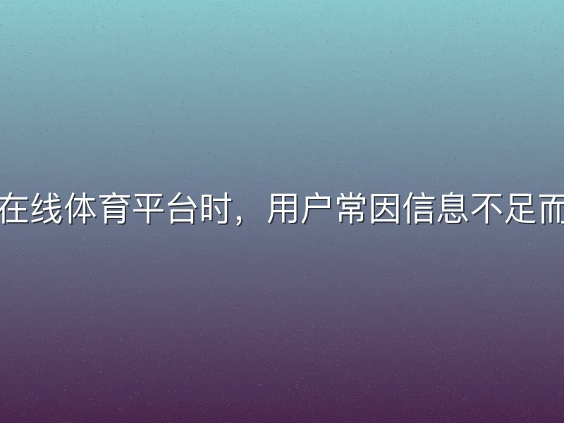 选择在线体育平台时，用户常因信息不足而踩坑